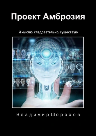 Проект «Амброзия». Я мыслю, следовательно, существую