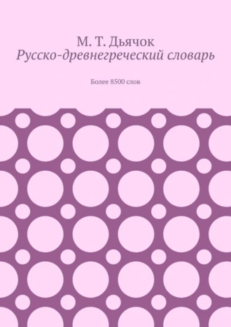 Русско-древнегреческий словарь. Более 8500 слов