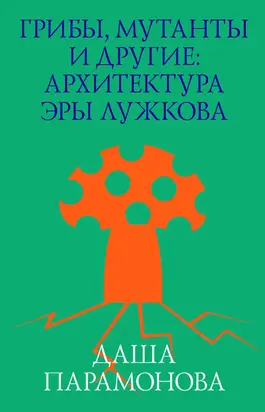 Грибы, мутанты и другие: архитектура эры Лужкова