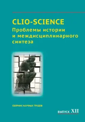 CLIO-SCIENCE: Проблемы истории и междисциплинарного синтеза. Выпуск XII