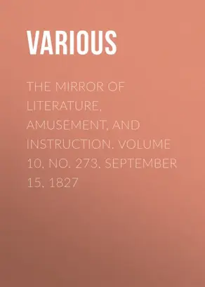 The Mirror of Literature, Amusement, and Instruction. Volume 10, No. 273, September 15, 1827