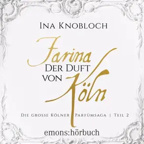Farina - Der Duft von Köln - Die große Kölner Parfümsaga, Teil 2 (Ungekürzt)