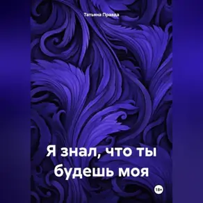 Я знал что ты будешь моя