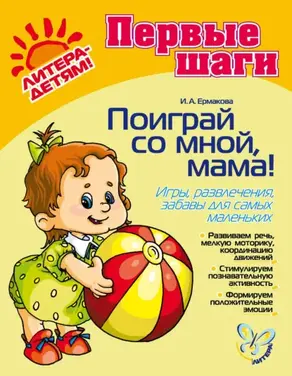 Поиграй со мной, мама! Игры, развлечения, забавы для самых маленьких