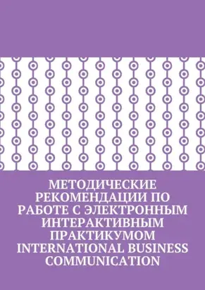 Методические рекомендации по работе с электронным интерактивным практикумом International Business Communication