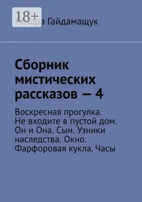 Сборник мистических рассказов – 4. Воскресная прогулка. Не входите в пустой дом. Он и Она. Сын. Узники наследства. Окно. Фарфоровая кукла. Часы