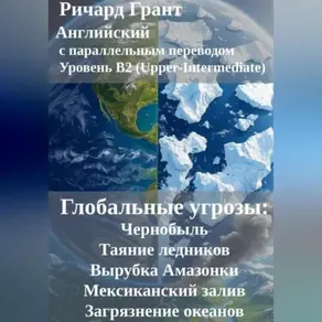 Глобальные угрозы: Чернобыль, Таяние ледников, Вырубка Амазонки, Мексиканский залив, Загрязнение океанов.