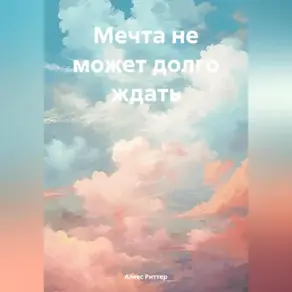 Мечта не может долго ждать