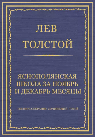 Полное собрание сочинений. Том 8. Педагогические статьи 1860–1863 гг. Ясно-полянская школа за ноябрь и декабрь месяцы