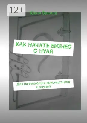 Как начать бизнес с нуля. Для начинающих консультантов и коучей