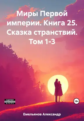 Миры Первой империи. Книга 25. Сказка странствий. Том 1-3