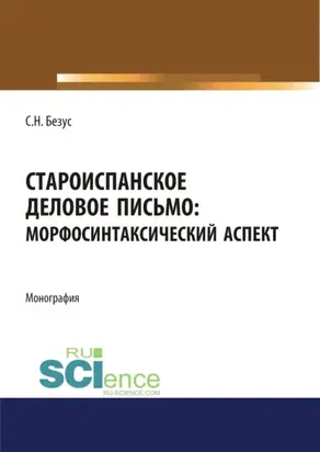 Староиспанское деловое письмо. Морфосинтаксический аспект. (Аспирантура, Бакалавриат, Магистратура). Монография.