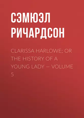 Clarissa Harlowe; or the history of a young lady – Volume 5