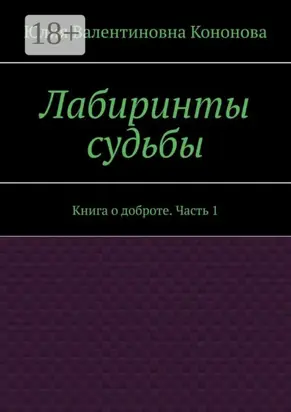 Лабиринты судьбы. Книга о доброте. Часть 1