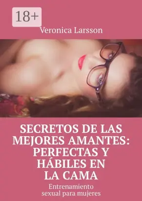 Secretos de las mejores amantes: perfectas y hábiles en la cama. Entrenamiento sexual para mujeres