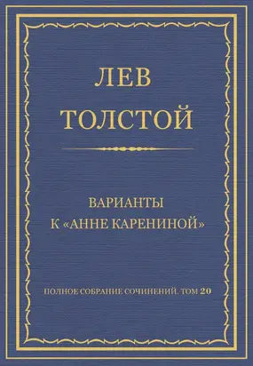 Полное собрание сочинений. Том 20. Варианты к «Анне Карениной»