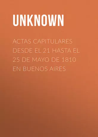 Actas capitulares desde el 21 hasta el 25 de mayo de 1810 en Buenos Aires