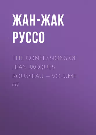 The Confessions of Jean Jacques Rousseau – Volume 07