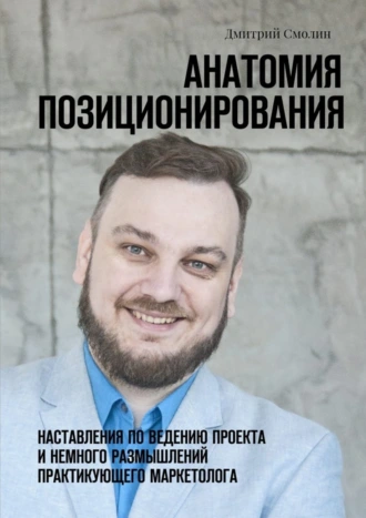 Анатомия позиционирования. Наставления по ведению проекта и немного размышлений практикующего маркетолога