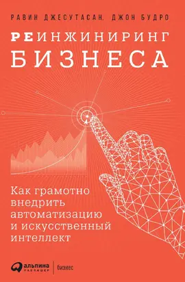 Реинжиниринг бизнеса [Как грамотно внедрить автоматизацию и искусственный интеллект] [litres]