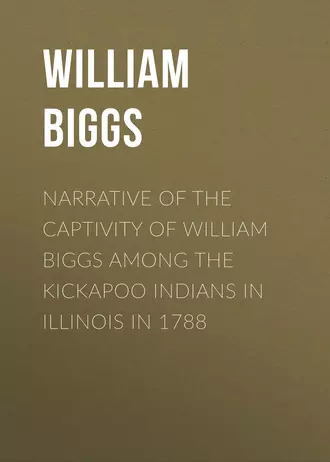 Narrative of the Captivity of William Biggs among the Kickapoo Indians in Illinois in 1788