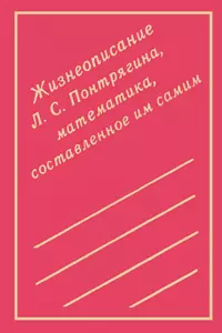 Жизнеописание Л. С. Понтрягина, математика, составленное им самим