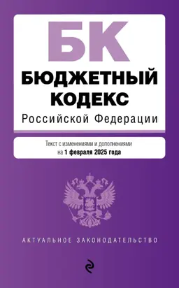 Бюджетный кодекс Российской Федерации. Текст с изменениями и дополнениями на 1 февраля 2025 года