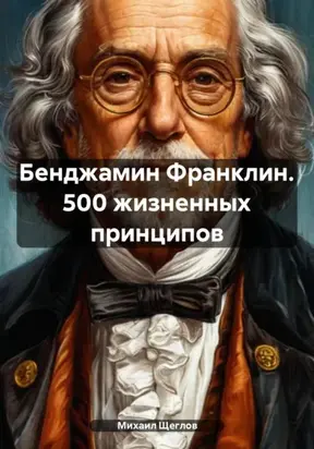 Бенджамин Франклин. 500 жизненных принципов