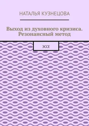 Выход из духовного кризиса. Резонансный метод. Эссе