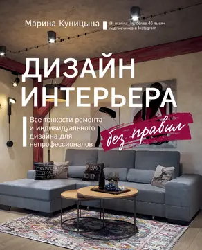 Дизайн интерьера без правил. Все тонкости ремонта и индивидуального дизайна для непрофессионалов