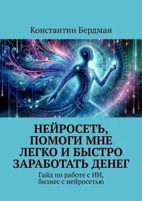 Нейросеть, помоги мне легко и быстро заработать денег. Гайд по работе с ИИ, бизнес с нейросетью