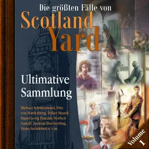 Die größten Fälle von Scotland Yard, Ultimative Sammlung Volume 1 (ungekürzt)