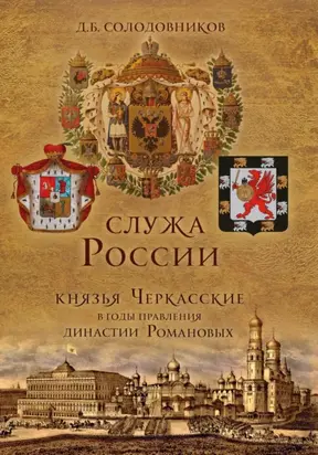 Служа России. Князья Черкасские в годы правления династии Романовых