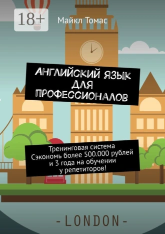 Английский язык для профессионалов. Тренинговая система. Сэкономь более 500 000 рублей и 3 года на обучении у репетиторов!