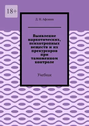 Выявление наркотических, психотропных веществ и их прекурсоров при таможенном контроле. Учебник