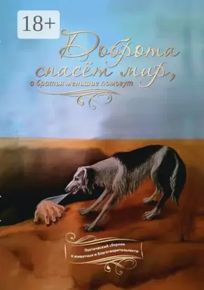 Доброта спасёт мир, а братья меньшие помогут. Поэтический сборник о животных и благотворительности