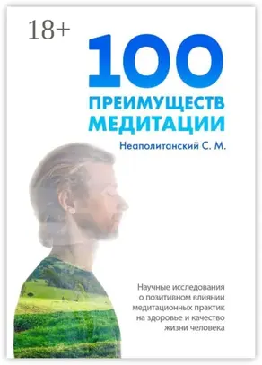 100 преимуществ медитации. Научные исследования о позитивном влиянии медитационных практик на здоровье и качество жизни человека
