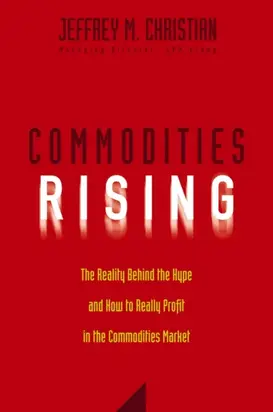 Commodities Rising. The Reality Behind the Hype and How To Really Profit in the Commodities Market