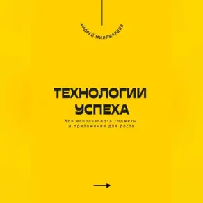 Технологии успеха. Как использовать гаджеты и приложения для роста