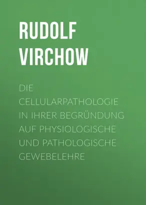 Die Cellularpathologie in ihrer Begründung auf physiologische und pathologische Gewebelehre