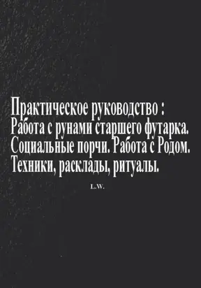 Практическое руководство по работе с рунами старшего футарка в теме: Социальные порчи, работа с родом, техники, расклады, ритуалы