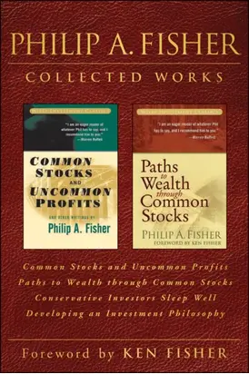 Philip A. Fisher Collected Works, Foreword by Ken Fisher. Common Stocks and Uncommon Profits, Paths to Wealth through Common Stocks, Conservative Investors Sleep Well, and Developing an Investment Philosophy