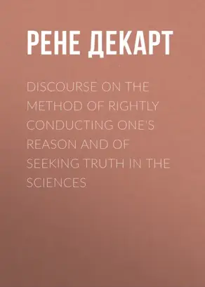 Discourse on the Method of Rightly Conducting One's Reason and of Seeking Truth in the Sciences