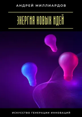 Энергия новых идей. Искусство генерации инноваций