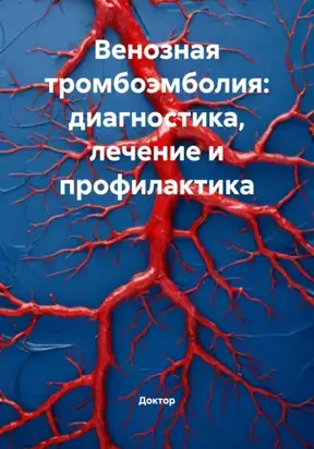 Венозная тромбоэмболия: диагностика, лечение и профилактика