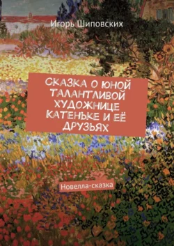 Сказка о юной талантливой художнице Катеньке и её друзьях. Новелла-сказка