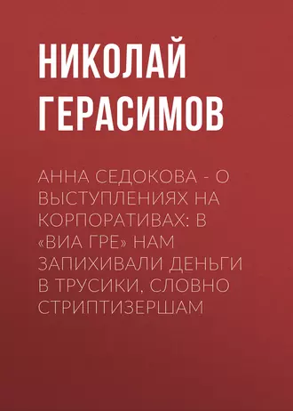 Анна СЕДОКОВА – о выступлениях на корпоративах: В «ВИА Гре» нам запихивали деньги в трусики, словно стриптизершам