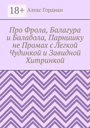 Про Фрола, Балагура и Балабола, Парнишку не Промах с Легкой Чудинкой и Завидной Хитринкой