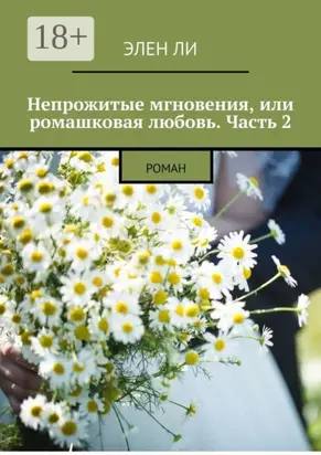 Непрожитые мгновения, или Ромашковая любовь. Часть 2. Роман