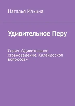 Удивительное Перу. Серия «Удивительное страноведение. Калейдоскоп вопросов»